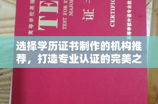 乳源选择学历证书制作的机构推荐，打造专业认证的完美之选